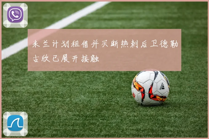米兰计划租借并买断热刺后卫德勒古欣已展开接触