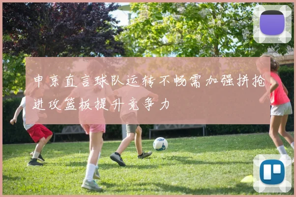 申京直言球队运转不畅需加强拼抢进攻篮板提升竞争力